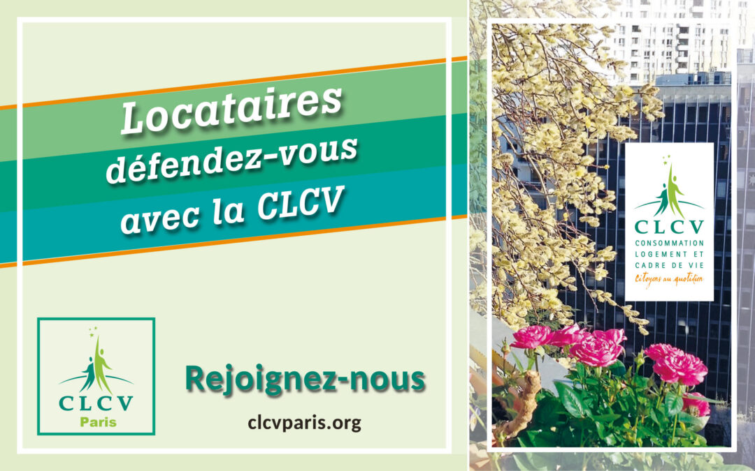 Locataires défendons-nous avec la CLCV ; unissez vous car là où existe une association de locataires, on vit mieux.
